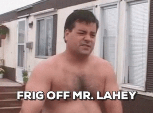 A Shirtless Man Is Standing In Front Of A Trailer With The Words `` Frig Off Mr. Lahey '' Written On It . GIF