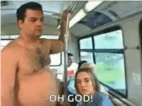 A Shirtless Man Is Standing Next To A Woman On A Bus And Says Oh God . GIF