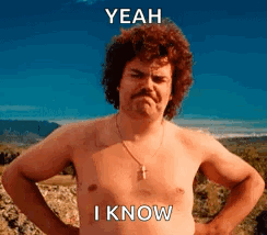 A Shirtless Man With A Mustache Is Standing In A Field With His Hands On His Hips And Says Yeah I Know . GIF