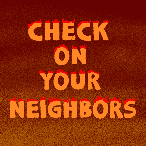 A Sign That Says Check On Your Neighbors With Flames On It GIF