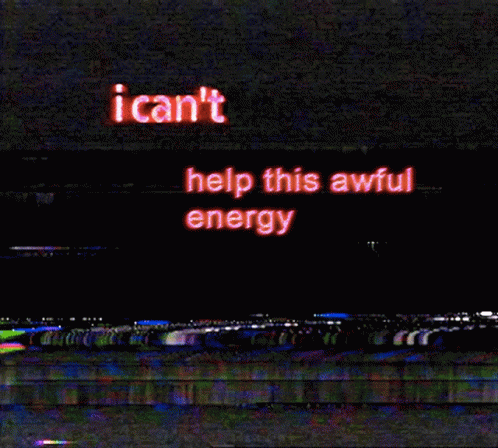 A Sign That Says ' I Can 'T Help This Awful Energy ' GIF