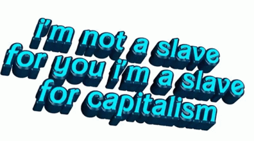 A Sign That Says ' I 'M Not A Slave For You I 'M A Slave For Capitalism ' On It GIF