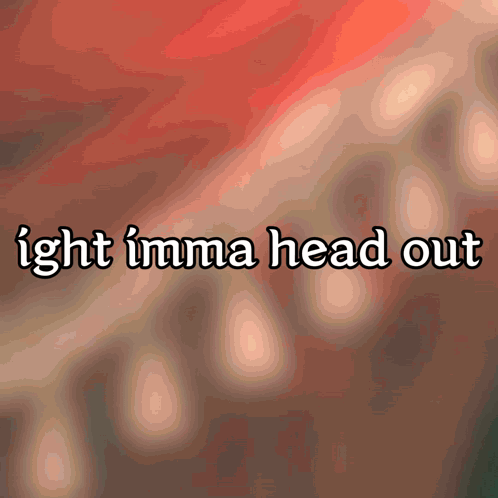 A Sign That Says ' Ight Imma Head Out ' On A Red Background GIF