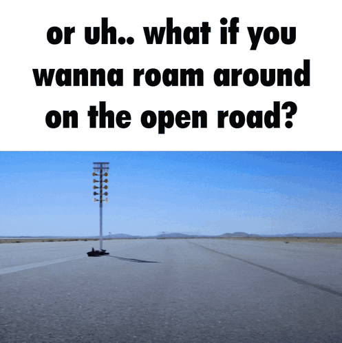 A Sign That Says " Or Uh.. What If You Wanna Roam Around On The Open Road " GIF