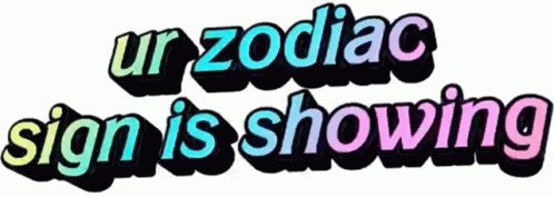 A Sign That Says " Ur Zodiac Sign Is Showing " On It GIF