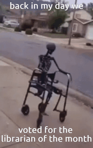 A Skeleton In A Walker With The Words Back In My Day We Voted For The Librarian Of The Month At The Bottom GIF