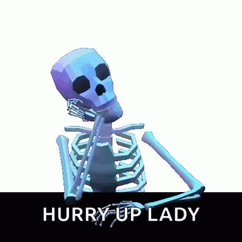 A Skeleton Is Sitting On A Table With The Words Hurry Up Lady Below It GIF