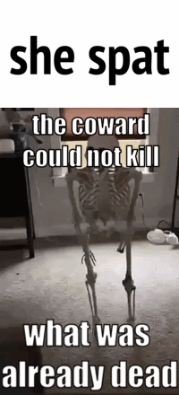 A Skeleton Is Standing On The Floor With A Meme That Says She Spat The Coward Could Not Kill What Was Already Dead GIF