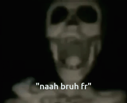 A Skeleton Says " Naah Bruh Fr " In Front Of A Black Background GIF
