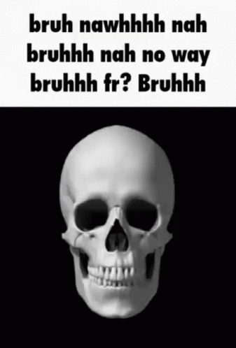 A Skull With The Words Bruh Nawhhhh Nah Bruhhh Nah No Way Bruhhh Fr ? Bruhhh On It . GIF