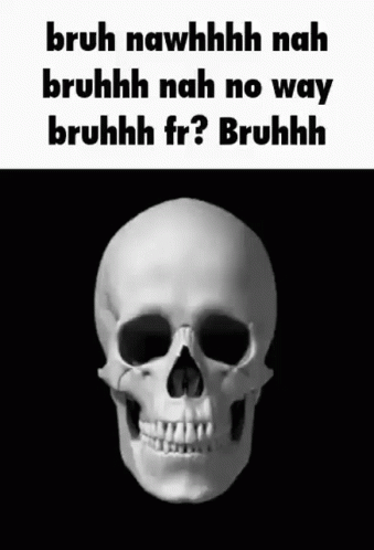 A Skull With The Words Bruh Nawhhhh Nah Bruhhh Nah No Way Bruhhh Fr ? Bruhhh On It . GIF