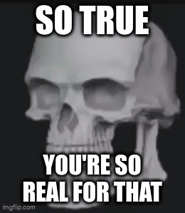 A Skull With The Words So True You 'Re So Real For That On It GIF