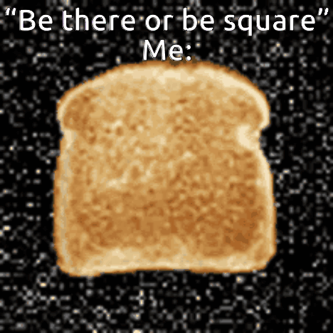 A Slice Of Toast With The Words " Be There Or Be Square Me " Written Above It GIF