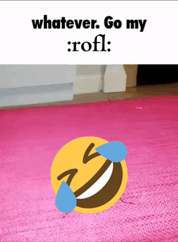 A Smiley Face With Tears Coming Out Of Its Eyes And The Words " Whatever Go My Rofl " GIF
