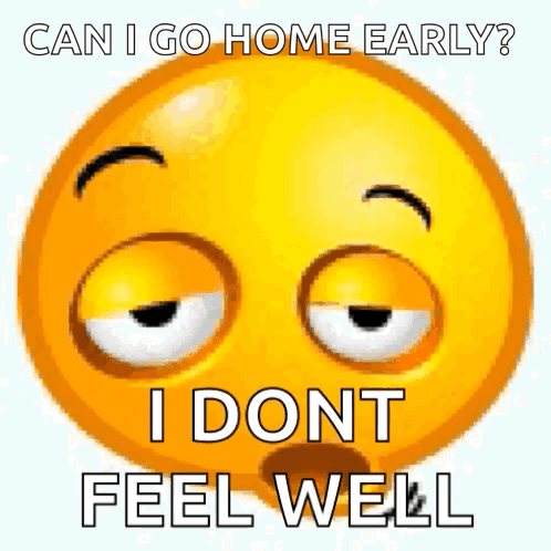 A Smiley Face With The Words `` Can I Go Home Early ? I Dont Feel Well '' On It . GIF