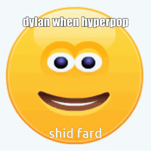 A Smiley Face With The Words Dylan When Hyperpop Shid Fard On It GIF