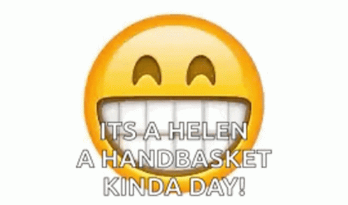 a smiley face with the words `` it 's a helen a handbasket kinda day ''