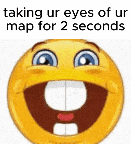 A Smiley Face With The Words " Taking Ur Eyes Of Ur Map For 2 Seconds " Below It GIF