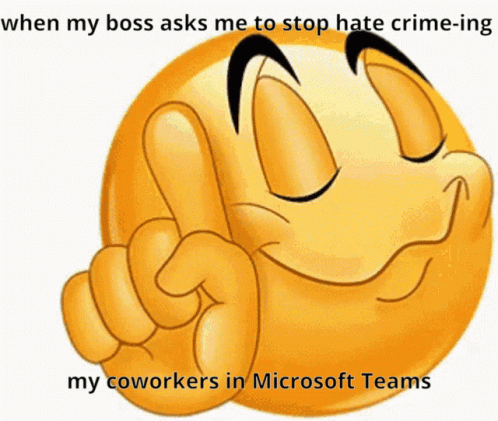 A Smiley Face With The Words " When My Boss Asks Me To Stop Hate Crime-Ing My Coworkers In Microsoft Teams " GIF