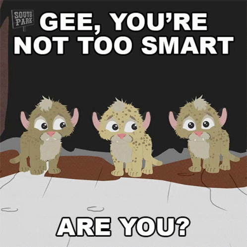a south park cartoon says gee you 're not too smart and are you