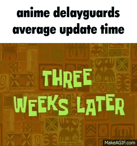 A Spongebob Poster That Says Anime Delayguards Average Update Time Three Weeks Later On It GIF