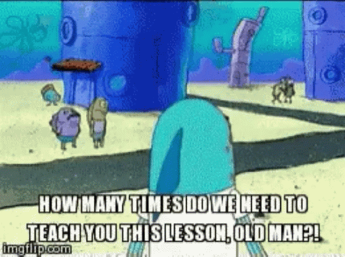 A Spongebob Squarepants Cartoon Says How Many Times Do We Need To Teach You This Lesson Old Man ? GIF