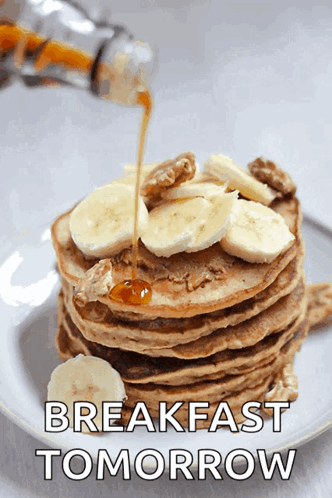 a stack of pancakes with bananas and syrup with the words breakfast tomorrow below