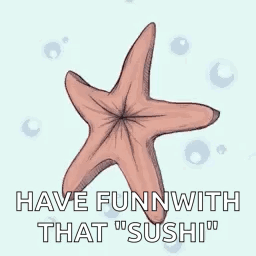 A Starfish With The Words `` Have Fun With That Sushi '' Written On It GIF