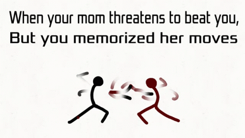 A Stick Figure Fighting Another Stick Figure With The Words When Your Mom Threatens To Beat You But You Memorized Her Mo GIF