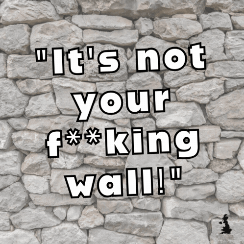 A Stone Wall With The Words " It 'S Not Your F * * King Wall " GIF