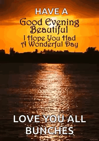 A Sunset Over A Body Of Water With The Words `` Have A Good Evening Beautiful I Hope You Had A Wonderful Day '' . GIF