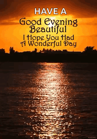 A Sunset Over A Body Of Water With The Words `` Have A Good Evening Beautiful I Hope You Had A Wonderful Day '' . GIF