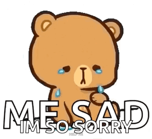 A Teddy Bear Is Crying And Saying `` Me Sad Im So Sorry '' . GIF
