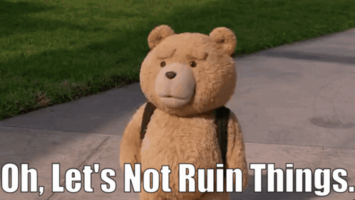 A Teddy Bear Is Standing On A Sidewalk With The Words Oh Let 'S Not Ruin Things Below It GIF