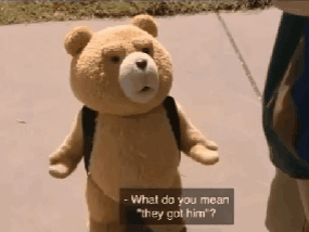 A Teddy Bear With A Backpack Says What Do You Mean They Got Him ? GIF