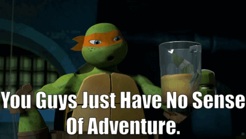A Teenage Mutant Ninja Turtle Holding A Glass With The Words " You Guys Just Have No Sense Of Adventure " GIF