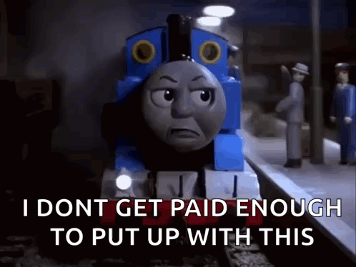 A Thomas The Train Is Standing On A Train Track And Says I Dont Get Paid Enough To Put Up With This GIF