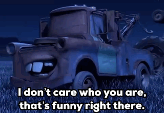 A Tow Truck From Cars Says I Don T Care Who You Are That 'S Funny Right There GIF