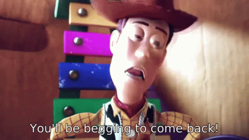 A Toy Story Woody Says You 'Ll Be Begging To Come Back GIF