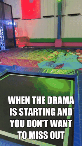 A Trampoline With The Words When The Drama Is Starting And You Don T Want To Miss Out GIF