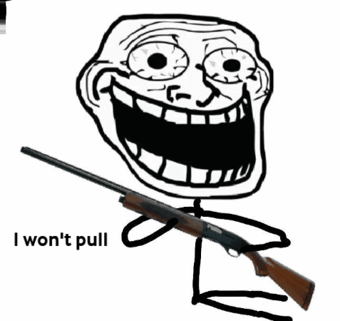 A Troll Face Holding A Shotgun With The Words " I Won 'T Pull I Won 'T Pull " Written Below It GIF