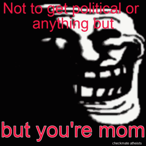 A Troll Face With The Words " Not To Get Political Or Anything But But You 'Re Mom " Below It GIF