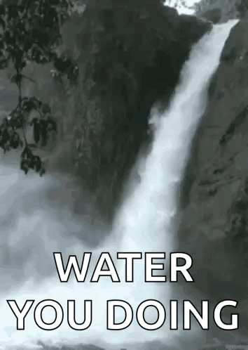 A Waterfall With The Words Water You Doing Written Below It GIF