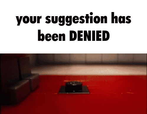 A White Background With The Words Your Suggestion Has Been Denied On It GIF