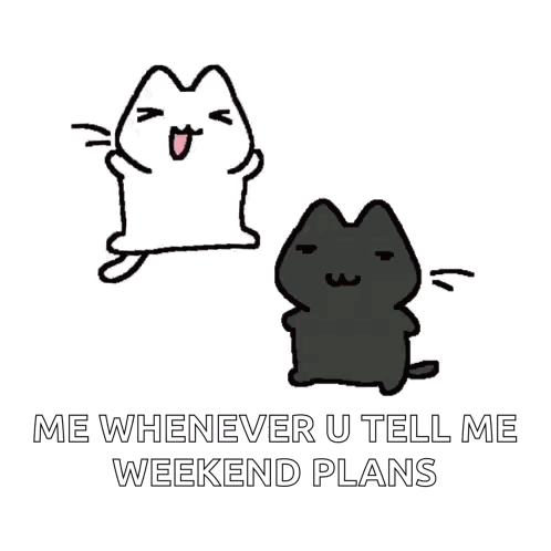 A White Cat And A Black Cat With The Words " Me Whenever U Tell Me Weekend Plans " Below Them GIF