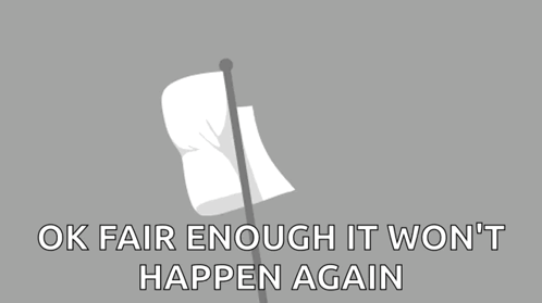 A White Flag On A Pole With The Words `` Ok Fair Enough It Won 'T Happen Again '' GIF