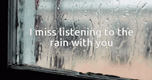 A Window With Rain Drops On It And The Words " I Miss Listening To The Rain With You " Above It GIF