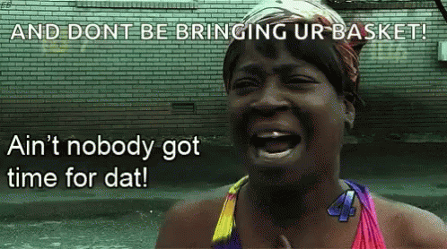 A Woman Crying With The Words And Dont Be Bringing Ur Basket Ain 'T Nobody Got Time For Dat GIF