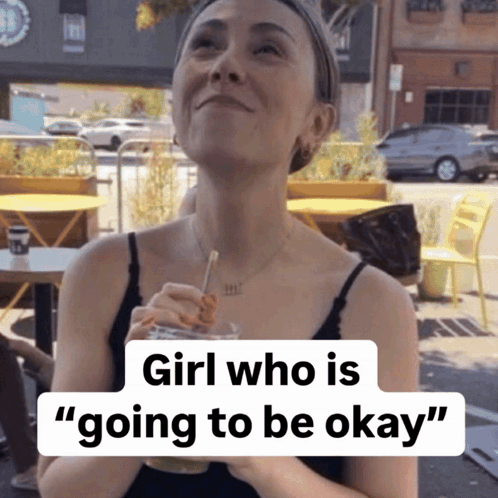 A Woman Holding A Drink With The Words Girl Who Is Going To Be Okay GIF