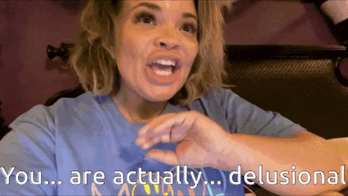 A Woman In A Blue Shirt Is Saying You Are Actually Delusional GIF